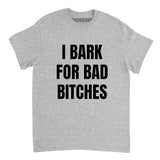 I Bark For Bad Bitches Shirt