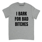 I Bark For Bad Bitches Shirt