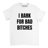 I Bark For Bad Bitches Shirt