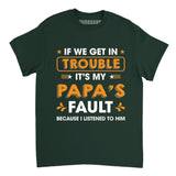 If We Get In Trouble It’s My Papa’s Fault Because I Listened To Him Shirt