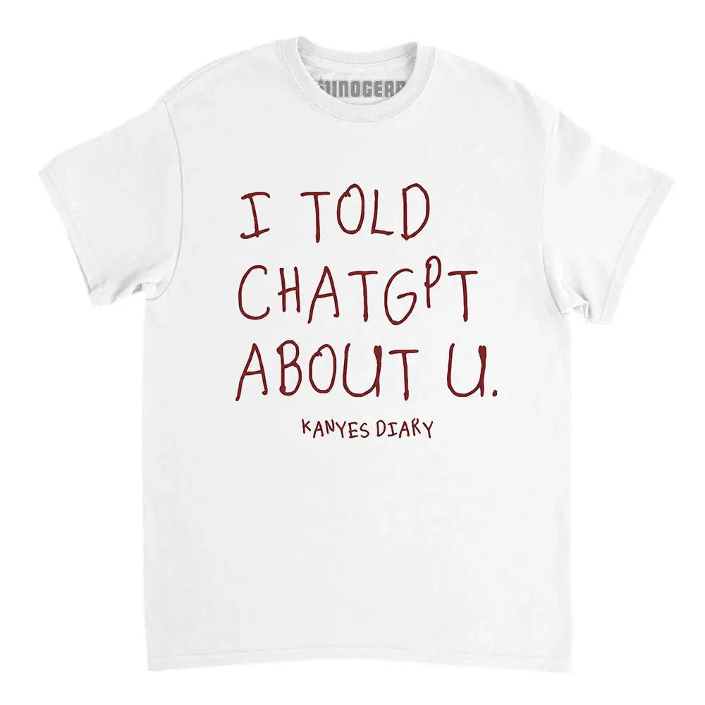 Kanye’s Diary I Told ChatGPT About U Shirt