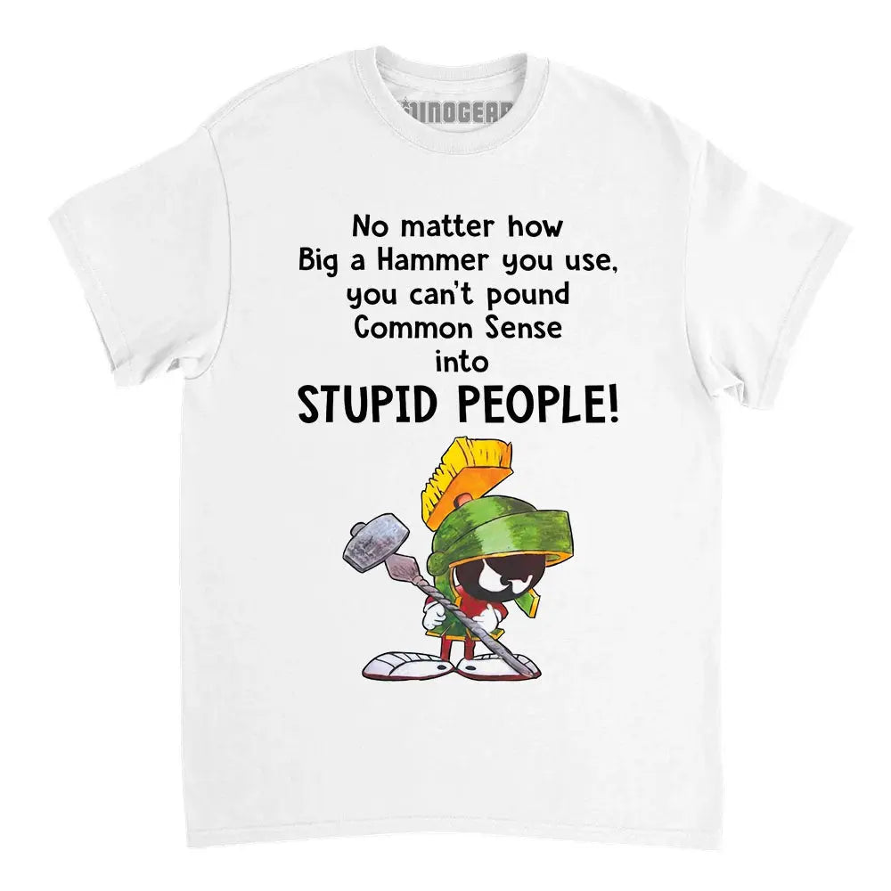 Marvin the Martian no matter how big a hammer you use you can’t common sense shirt